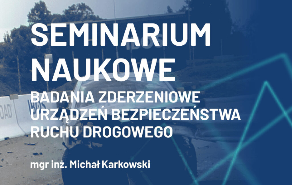 Grafika informacyjna do aktualności - Zaproszenie na seminarium naukowe Instytutu Badawczego Dróg i Mostów - "Badania zderzeniowe urządzeń bezpieczeństwa ruchu drogowego”